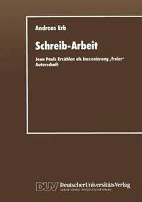 bokomslag Schreib-Arbeit: Jean Pauls Erzählen ALS Inszenierung 'Freier' Autorschaft