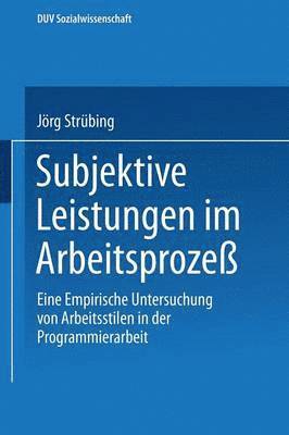 Jörg Strübing - Subjektive Leistungen Im Arbeitsprozeß: Eine Empirische Untersuchung Von Arbeitsstilen in Der Programmierarbeit, Häftad