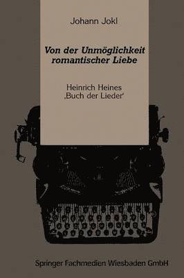 Johann Jokl - Von Der Unmöglichkeit Romantischer Liebe: Heinrich Heines 'Buch Der Lieder', Häftad