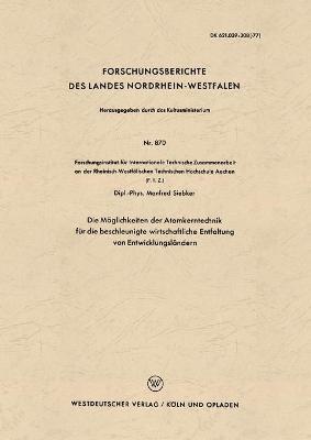 Manfred Siebker - Die Möglichkeiten Der Atomkerntechnik Für Die Beschleunigte Wirtschaftliche Entfaltung Von Entwicklungsländern, Häftad
