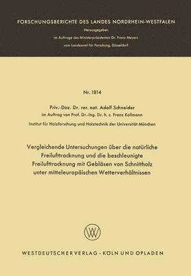 Adolf Schneider - Vergleichende Untersuchungen Über Die Natürliche Freilufttrocknung Und Die Beschleunigte Freilufttrocknung Mit Gebläsen Von Schnittholz Unter Mitteleu, Häftad