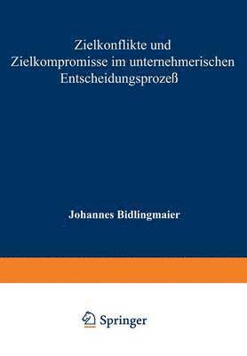 Zielkonflikte und Zielkompromisse im unternehmerischen Entscheidungsproze 1