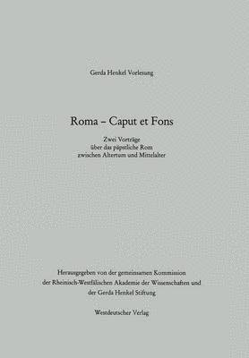 Arnold Angenendt, Rudolf Schieffer - Roma -- Caput Et Fons: Zwei Vorträge Über Das Päpstliche ROM Zwischen Altertum Und Mittelalter, Häftad