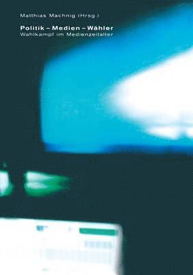 Matthias Machning - Politik -- Medien -- Wähler: Wahlkampf Im Medienzeitalter, Häftad