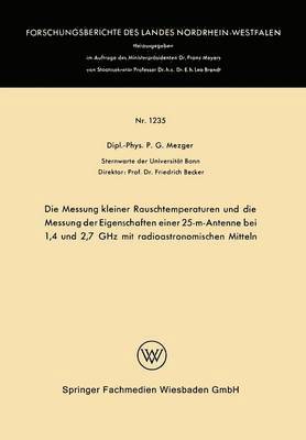 Peter G. Mezger - Die Messung Kleiner Rauschtemperaturen Und Die Messung Der Eigenschaften Einer 25-M-Antenne Bei 1,4 Und 2,7 Ghz Mit Radioastronomischen Mitteln, Häftad
