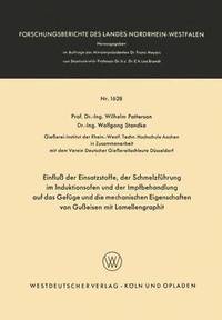 bokomslag Einfluss der Einsatzstoffe, der Schmelzfuhrung im Induktionsofen und der Impfbehandlung auf das Gefuge und die mechanischen Eigenschaften von Gusseisen mit Lamellengraphit