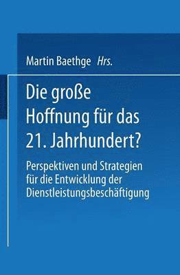 bokomslag Die Große Hoffnung Für Das 21. Jahrhundert?: Perspektiven Und Strategien Für Die Entwicklung Der Dienstleistungsbeschäftigung