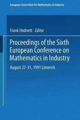 Proceedings of the Sixth European Conference on Mathematics in Industry August 2731, 1991 Limerick 1
