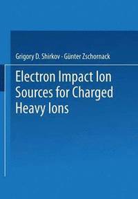 bokomslag Electron Impact Ion Sources for Charged Heavy Ions
