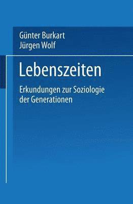Günter Burkart, Jürgen Wolf - Lebenszeiten: Erkundungen Zur Soziologie Der Generationen, Häftad