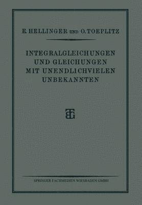 E. Hellinger, O. Toeplitz - Integralgleichungen und Gleichungen Mit Unendlichvielen Unbekannten, Häftad
