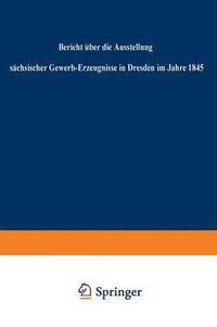 bokomslag Bericht ber die Ausstellung schsischer Gewerb-Erzeugnisse in Dresden im Jahre 1845