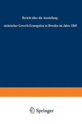 Bericht ber die Ausstellung schsischer Gewerb-Erzeugnisse in Dresden im Jahre 1845 1
