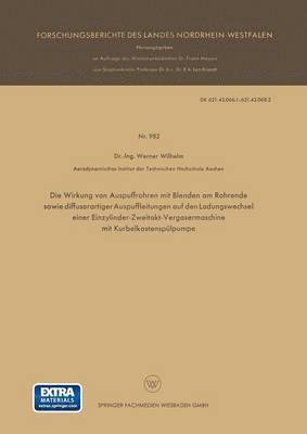 Werner Wilhelm - Die Wirkung von Auspuffrohren mit Blenden am Rohrende sowie diffusorartiger Auspuffleitungen auf den Ladungswechsel einer Einzylinder-Zweitakt-Vergasermaschine mit Kurbelkastenspülpumpe, Häftad
