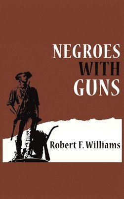 Robert F Williams, Truman Nelson, Martin Luther King - Negroes with Guns, Inbunden
