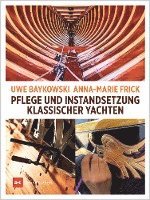 Uwe Baykowski, Anna-Marie Frick - Pflege und Instandsetzung klassischer Yachten, Inbunden