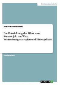 bokomslag Die Entwicklung des Films vom Kunstobjekt zur Ware. Vermarktungsstrategien und Hintergrnde