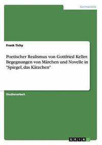 bokomslag Poetischer Realismus von Gottfried Keller. Begegnungen von Marchen und Novelle in Spiegel, das Katzchen