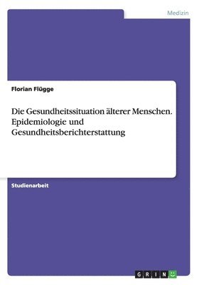 bokomslag Die Gesundheitssituation lterer Menschen. Epidemiologie und Gesundheitsberichterstattung