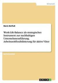 bokomslag Work-Life-Balance als strategisches Instrument zur nachhaltigen Unternehmensfhrung. Arbeitszeitflexibilisierung fr aktive Vter