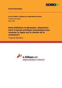 bokomslag Entre Dflation et Rcession. Abenomics est-il la bonne politique conomique pour ramener le Japon sur le chemin de la croissance?