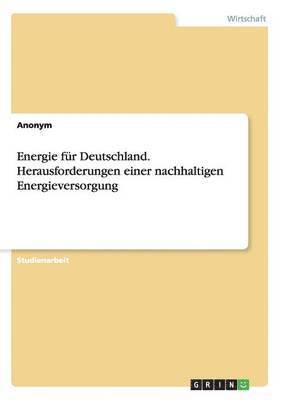 Energie fr Deutschland. Herausforderungen einer nachhaltigen Energieversorgung 1