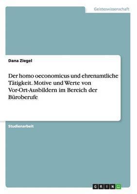 bokomslag homo oeconomicus und ehrenamtliche Tätigkeit. Motive und Werte von Vor-Ort-Ausbildern im Bereich der Büroberufe