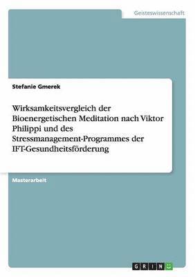 bokomslag Wirksamkeitsvergleich der Bioenergetischen Meditation nach Viktor Philippi und des Stressmanagement-Programmes der IFT-Gesundheitsfrderung