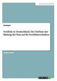 bokomslag Fertilitt in Deutschland. Der Einfluss der Bildung der Frau auf ihr Fertilittsverhalten
