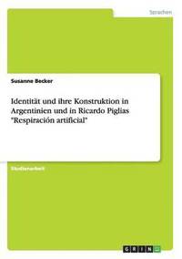 bokomslag Identität und ihre Konstruktion in Argentinien und in Ricardo Piglias "Respiración artificial"