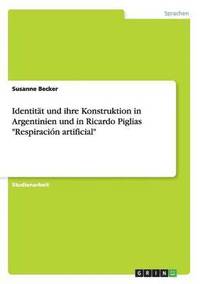 bokomslag Identitat und ihre Konstruktion in Argentinien und in Ricardo Piglias Respiracion artificial