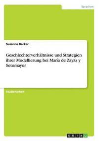 bokomslag Geschlechterverhltnisse und Strategien ihrer Modellierung bei Mara de Zayas y Sotomayor