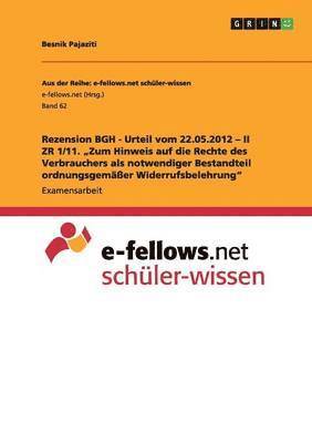 Rezension BGH - Urteil vom 22.05.2012 - II ZR 1/11. &quot;Zum Hinweis auf die Rechte des Verbrauchers als notwendiger Bestandteil ordnungsgemer Widerrufsbelehrung&quot; 1