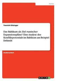 bokomslag Das Baltikum als Ziel russischer Expansionsplne? Eine Analyse des Konfliktpotentials im Baltikum am Beispiel Estlands