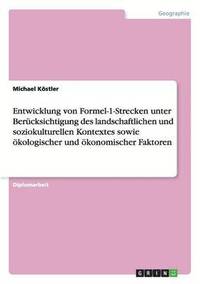 bokomslag Entwicklung von Formel-1-Strecken unter Bercksichtigung des landschaftlichen und soziokulturellen Kontextes sowie kologischer und konomischer Faktoren