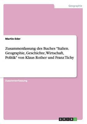 Zusammenfassung des Buches &quot;Italien. Geographie, Geschichte, Wirtschaft, Politik&quot; von Klaus Rother und Franz Tichy 1