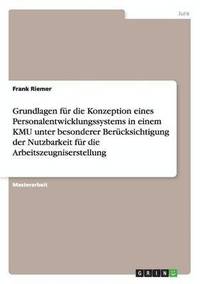 bokomslag Grundlagen fur die Konzeption eines Personalentwicklungssystems in einem KMU unter besonderer Berucksichtigung der Nutzbarkeit fur die Arbeitszeugniserstellung