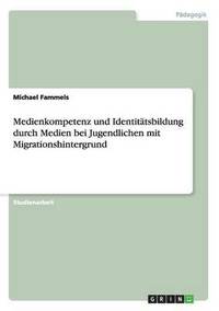 bokomslag Medienkompetenz und Identitatsbildung durch Medien bei Jugendlichen mit Migrationshintergrund