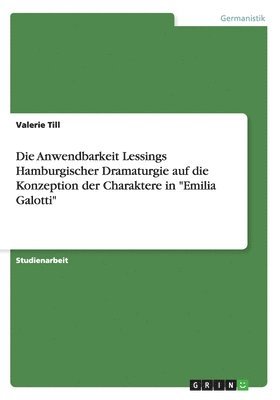 Die Anwendbarkeit Lessings Hamburgischer Dramaturgie auf die Konzeption der Charaktere in &quot;Emilia Galotti&quot; 1