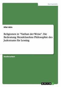 bokomslag Religionen in 'Nathan der Weise'. Die Bedeutung  Mendelssohns Philosophie des Judentums für Lessing