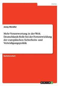 bokomslag Mehr Verantwortung in der Welt. Deutschlands Rolle bei der Fortentwicklung der europischen Sicherheits- und Verteidigungspolitik