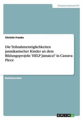Christin Franke - Teilnahmemöglichkeiten jamaikanischer Kinder an dem Bildungsprojekt 'HELP Jamaica!' in Cassava Piece, Häftad