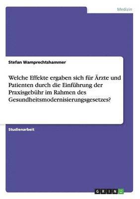 Welche Effekte ergaben sich fur AErzte und Patienten durch die Einfuhrung der Praxisgebuhr im Rahmen des Gesundheitsmodernisierungsgesetzes? 1