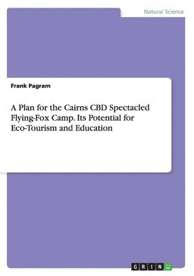 Plan for the Cairns CBD Spectacled Flying-Fox Camp. Its Potential for Eco-Tourism and Education 1