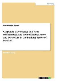 bokomslag Corporate Governance and Firm Performance. The Role of Transparency and Disclosure in the Banking Sector of Pakistan
