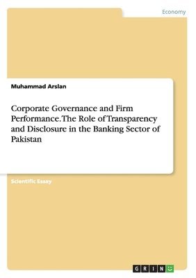Muhammad Arslan - Corporate Governance and Firm Performance. The Role of Transparency and Disclosure in the Banking Sector of Pakistan, Häftad