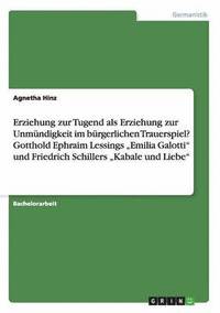 bokomslag Erziehung zur Tugend als Erziehung zur Unmndigkeit im brgerlichen Trauerspiel? Gotthold Ephraim Lessings &quot;Emilia Galotti&quot; und Friedrich Schillers &quot;Kabale und Liebe&quot;