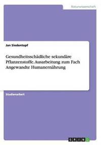 bokomslag Gesundheitsschdliche sekundre Pflanzenstoffe. Ausarbeitung zum Fach Angewandte Humanernhrung