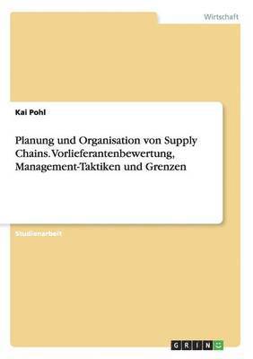 Planung und Organisation von Supply Chains.Vorlieferantenbewertung, Management-Taktiken und Grenzen 1