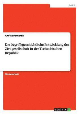 bokomslag Die begriffsgeschichtliche Entwicklung der Zivilgesellschaft in der Tschechischen Republik